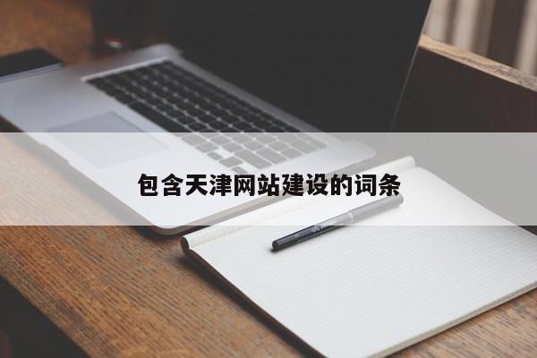 包含天津網(wǎng)站建設的詞條