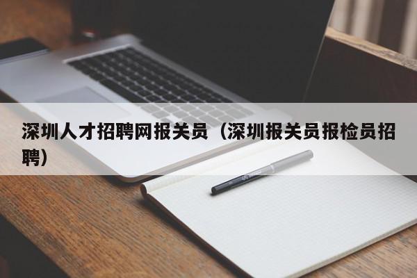 深圳人才招聘網(wǎng)報關員（深圳報關員報檢員招聘）