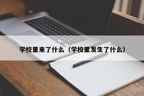 學校里來了什么（學校里發(fā)生了什么）