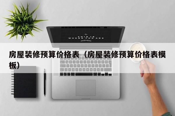 房屋裝修預算價格表（房屋裝修預算價格表模板）
