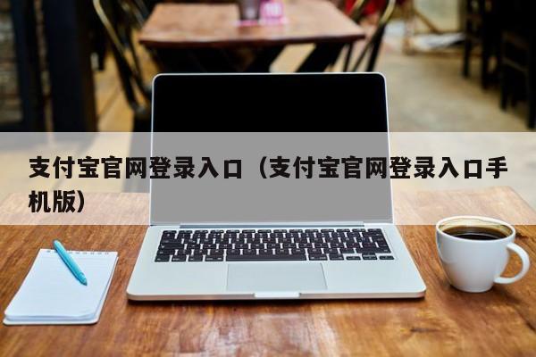 支付寶官網(wǎng)登錄入口（支付寶官網(wǎng)登錄入口手機(jī)版）