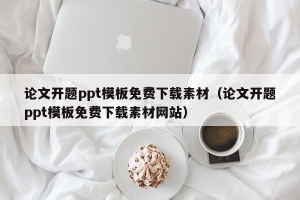 論文開題ppt模板免費下載素材（論文開題ppt模板免費下載素材網(wǎng)站）