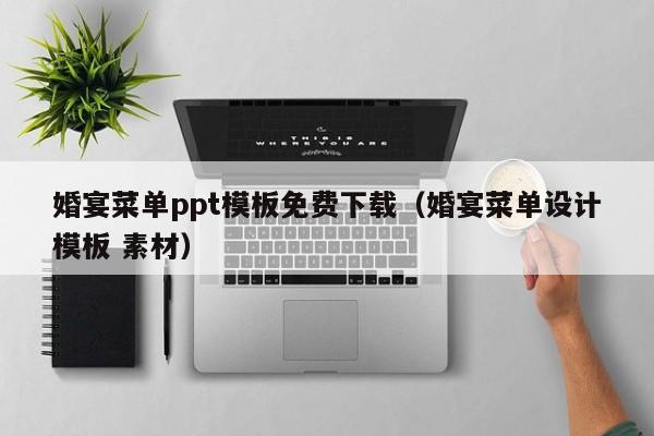 婚宴菜單ppt模板免費(fèi)下載（婚宴菜單設(shè)計(jì)模板 素材）