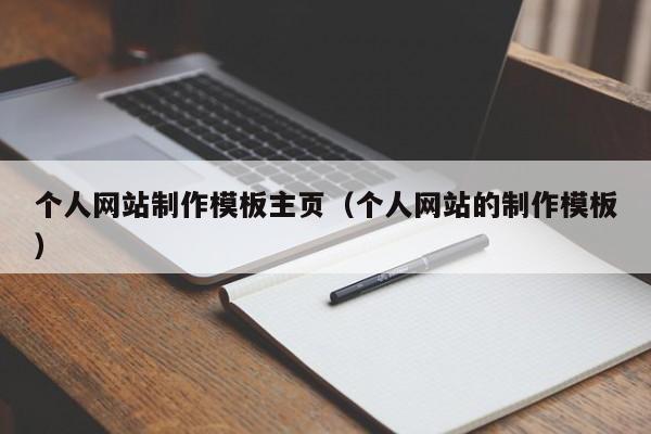 個(gè)人網(wǎng)站制作模板主頁(yè)（個(gè)人網(wǎng)站的制作模板）